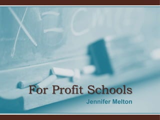 Jennifer Melton
For Profit Schools
 