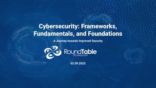 Cybersecurity: Frameworks,
Fundamentals, and Foundations
A Journey towards Improved Security
02.09.2023
 