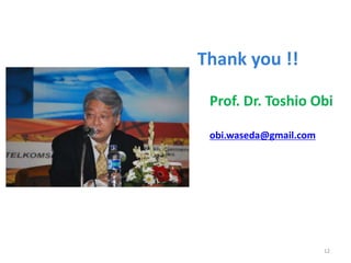 Thank you !! 
Information 
Prof. Dr. Toshio Obi 
obi.waseda@gmail.com 
12 

