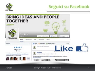 Seguici	
  su	
  Facebook	
  
14/04/15	
   Copyright	
  ©	
  2013	
  	
  -­‐	
  	
  Tu6	
  i	
  diri6	
  riserva<.	
  	
  	
   24	
  
 