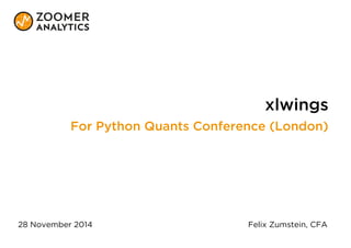 xlwings
For Python Quants Conference (London)
28 November 2014 Felix Zumstein, CFA
 