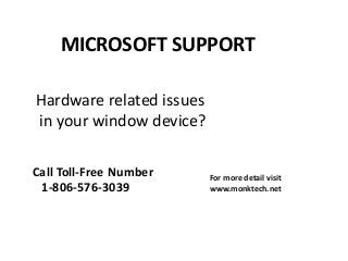 MICROSOFT SUPPORT
Hardware related issues
in your window device?
Call Toll-Free Number
1-806-576-3039
For more detail visit
www.monktech.net
 