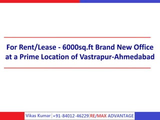 For Rent/Lease - 6000sq.ft Brand New Office
at a Prime Location of Vastrapur-Ahmedabad
 