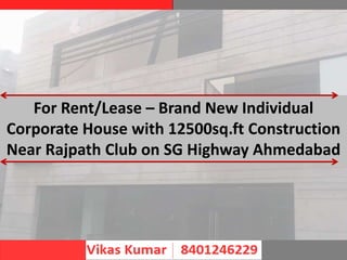 For Rent/Lease – Brand New Individual
Corporate House with 12500sq.ft Construction
Near Rajpath Club on SG Highway Ahmedabad
 