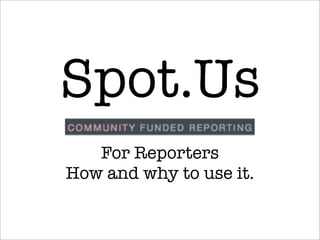 Spot.Us
   For Reporters
How and why to use it.
 