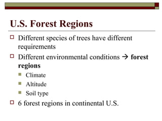 U.S. Forest Regions




Different species of trees have different
requirements
Different environmental conditions  forest
regions






Climate
Altitude
Soil type

6 forest regions in continental U.S.

 