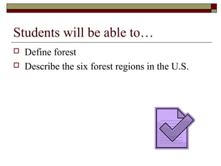 Students will be able to…



Define forest
Describe the six forest regions in the U.S.

 
