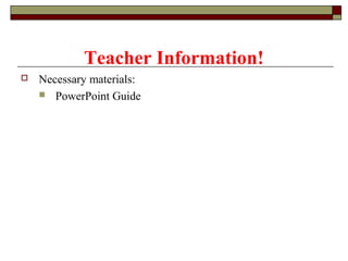Teacher Information!


Necessary materials:
 PowerPoint Guide

 