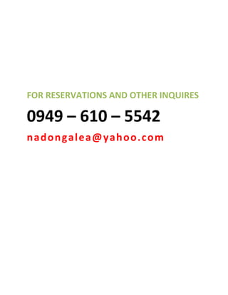 FOR RESERVATIONS AND OTHER INQUIRES
0949 – 610 – 5542
nadongalea@yahoo.com
 