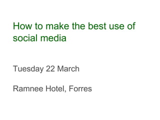 How to make the best use of
social media


Tuesday 22 March

Ramnee Hotel, Forres
 