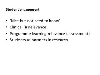 Student engagement
• N u
• Clinical (ir)relevance
• Programme learning relevance (assessment)
• Students as partners in research
 