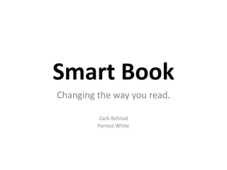 Smart Book Changing the way you read. Zach Bolstad Forrest White 