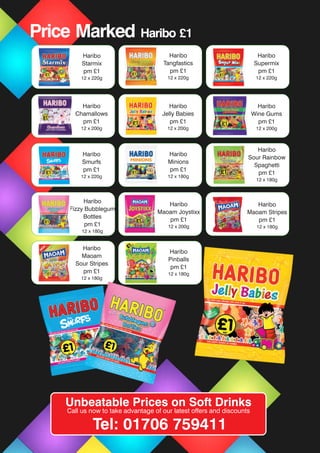Haribo
Starmix
pm £1
12 x 220g
Haribo
Chamallows
pm £1
12 x 200g
Haribo
Jelly Babies
pm £1
12 x 200g
Haribo
Wine Gums
pm £1
12 x 200g
Haribo
Smurfs
pm £1
12 x 220g
Haribo
Minions
pm £1
12 x 180g
Haribo
Sour Rainbow
Spaghetti
pm £1
12 x 180g
Haribo
Fizzy Bubblegum
Bottles
pm £1
12 x 180g
Haribo
Maoam Joystixx
pm £1
12 x 200g
Haribo
Maoam Stripes
pm £1
12 x 180g
Haribo
Maoam
Sour Stripes
pm £1
12 x 180g
Haribo
Tangfastics
pm £1
12 x 220g
Haribo
Supermix
pm £1
12 x 220g
Price Marked Haribo £1
Haribo
Pinballs
pm £1
12 x 180g
Unbeatable Prices on Soft Drinks
Call us now to take advantage of our latest offers and discounts
Tel: 01706 759411
 
