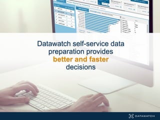 Datawatch self-service data
preparation provides
better and faster
decisions
 