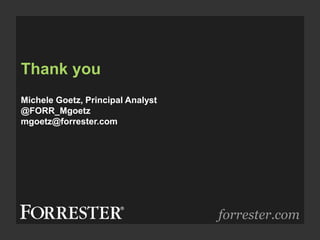 Thank you
forrester.com
Michele Goetz, Principal Analyst
@FORR_Mgoetz
mgoetz@forrester.com
 