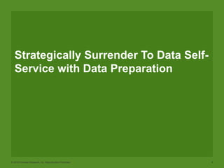 © 2015 Forrester Research, Inc. Reproduction Prohibited 9
Strategically Surrender To Data Self-
Service with Data Preparation
 