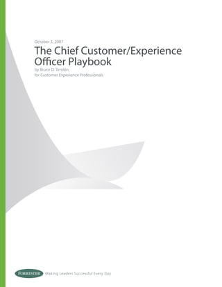 October 3, 2007

The Chief Customer/Experience
Oﬃcer Playbook
by Bruce D. Temkin
for Customer Experience Professionals




     Making Leaders Successful Every Day
 