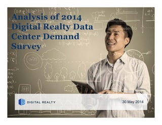30 May 2014
Analysis of 2014
Digital Realty Data
Center Demand
Survey
 