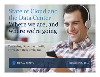 17 September 2014
State of Cloud and
the Data Center
Where we are, and
where we’re going
September 16, 2014
Featuring Dave Bartoletti,
Forrester Research, Inc.
 