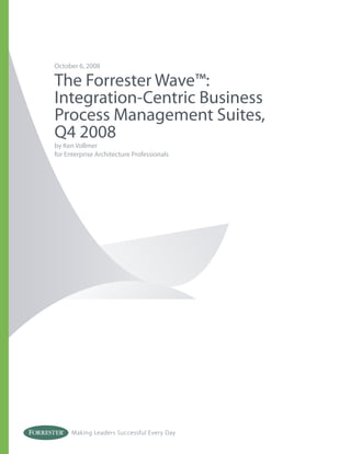 October 6, 2008

The Forrester Wave™:
Integration-Centric Business
Process Management Suites,
Q4 2008
by Ken Vollmer
for Enterprise Architecture Professionals




      Making Leaders Successful Every Day
 