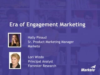 Era of Engagement Marketing
Lori Wizdo
Principal Analyst
Forrester Research
Hally Pinaud
Sr. Product Marketing Manager
Marketo
 