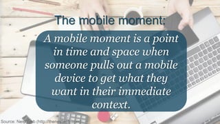 © 2016 Forrester Research, Inc. Reproduction Prohibited 11
Source: Next Web (http://thenextweb.com)
A mobile moment is a point
in time and space when
someone pulls out a mobile
device to get what they
want in their immediate
context.
The mobile moment:
 