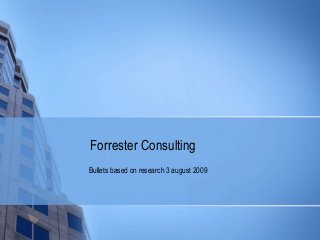 Forrester Consulting
Bullets based on research 3 august 2009
 