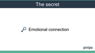 Emotional connection
The secret
 