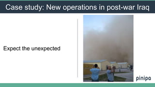Expect the unexpected
Case study: New operations in post-war Iraq
 