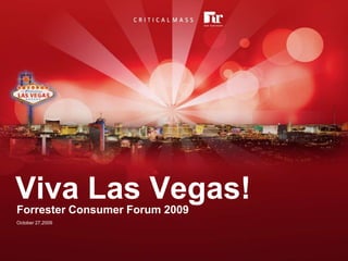 Viva Las Vegas! Forrester Consumer Forum 2009 October 27,2009 