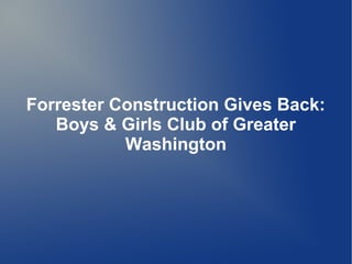 Forrester Construction Gives Back:
Boys & Girls Club of Greater
Washington
 