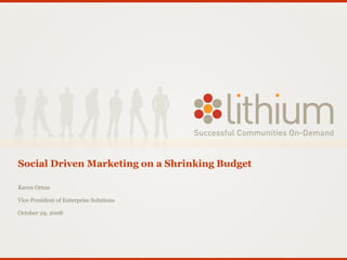 Social Driven Marketing on a Shrinking Budget

Karen Orton

Vice President of Enterprise Solutions

October 29, 2008
 