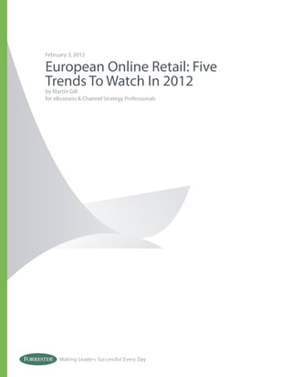 February 3, 2012

European Online Retail: Five
Trends To Watch In 2012
by Martin Gill
for eBusiness & Channel Strategy Professionals




     Making Leaders Successful Every Day
 