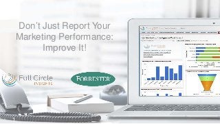 1
Don’t Just Report Your
Marketing Performance:
Improve It!
 