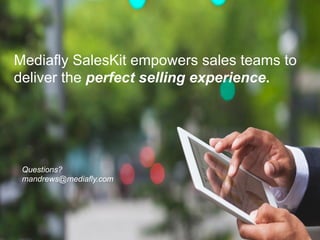 © 2006-2015 Mediafly, Inc. | Confidential
Mediafly
Mediafly SalesKit empowers sales teams to
deliver the perfect selling experience.
Questions?
mandrews@mediafly.com
 