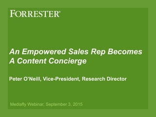 An Empowered Sales Rep Becomes
A Content Concierge
Peter O’Neill, Vice-President, Research Director
Mediafly Webinar, September 3, 2015
 