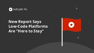 New Report Says
Low-Code Platforms
Are “Here to Stay”
 