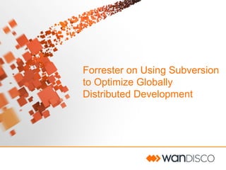 Forrester on Using Subversion
to Optimize Globally
Distributed Development
 