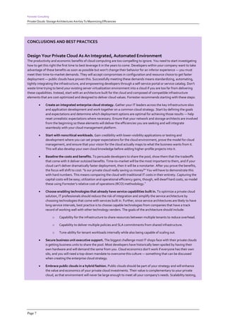 Forrester Consulting
Private Clouds: Storage Architectures Are Key To Maximizing Efficiencies




CONCLUSIONS AND BEST PRACTICES


Design Your Private Cloud As An Integrated, Automated Environment
The productivity and economic benefits of cloud computing are too compelling to ignore. You need to start investigating
how to get this right the first time to best leverage it in the years to come. Developers within your company want to take
advantage of these benefits as soon as possible but won’t change their behavior for an inferior experience — you must
meet their time-to-market demands. They will accept compromises in configuration and resource choice to get faster
deployment — public clouds have proven this. Successfully meeting these demands means standardizing, automating,
tightly integrating the infrastructure, and empowering developers through a self-service portal or service catalog. Don’t
waste time trying to bend your existing server virtualization environment into a cloud if you are too far from delivering
these capabilities. Instead, start with an architecture built for the cloud and composed of compatible infrastructure
elements that are cost-optimized and designed to deliver cloud values. Forrester recommends starting with these steps:

               Create an integrated enterprise cloud strategy. Gather your IT leaders across the key infrastructure silos
                and application development and work together on a common cloud strategy. Start by defining the goals
                and expectations and determine which deployment options are optimal for achieving those results — help
                reset unrealistic expectations where necessary. Ensure that your network and storage architects are involved
                from the beginning so these elements will deliver the efficiencies you are seeking and will integrate
                seamlessly with your cloud management platform.

               Start with noncritical workloads. Gain credibility with lower-visibility applications or testing and
                development where you can set proper expectations for the cloud environment, prove the model for cloud
                management, and ensure that your vision for the cloud actually maps to what the business wants from it.
                This will also develop your own cloud knowledge before adding higher-profile projects into it.

               Baseline the costs and benefits. To persuade developers to share the pool, show them that the tradeoffs
                that come with it deliver outsized benefits. Time-to-market will be the most important to them, and if your
                cloud can't deliver dramatically faster deployment, then it will be a nonstarter. After you prove the benefits,
                the focus will shift to cost: "Is our private cloud really saving us money?" You will have to demonstrate this
                with hard numbers. This means comparing the cloud with traditional IT costs in their entirety. Capturing the
                capital costs will be easy; utilization and operational efficiency gains, though, will dwarf hard costs, so model
                                                                                            2
                these using Forrester’s relative cost of operations (RCO) methodology.

               Choose enabling technologies that already have service capabilities built in. To optimize a private cloud
                solution, IT professionals should reduce the risk of integration and simplify the service architecture by
                choosing technologies that come with services built in. Further, since service architectures are likely to have
                long service intervals, best practice is to choose capable technologies from companies that have a track
                record of working well with other technology venders. The goals of the architecture should include:

                       o   Capability for the infrastructure to share resources between multiple tenants to reduce overhead.

                       o   Capability to deliver multiple policies and SLA commitments from shared infrastructure.

                       o   Tune-ability for tenant workloads internally while also being capable of scaling out.

               Secure business unit executive support. The biggest challenge most IT shops face with their private clouds
                is getting business units to share the pool. Most developers have historically been spoiled by having their
                own hardware and will demand the same from you. Cloud economics don't work if everyone has their own
                silo, and you will need a top-down mandate to overcome this culture — something that can be discussed
                when creating the enterprise cloud strategy.

               Embrace public clouds in a hybrid fashion. Public clouds should be part of your strategy and will enhance
                the value and economics of your private cloud investments. Their value is complementary to your private
                cloud, as that environment will never be large enough to meet all your company's needs. Scalability testing,




Page 7
 