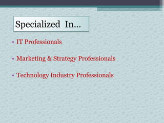 Specialized In…
• IT Professionals

• Marketing & Strategy Professionals

• Technology Industry Professionals
 