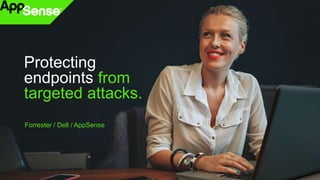 ®
Protecting
endpoints from
targeted attacks.
Forrester / Dell / AppSense
 