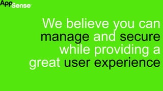 ®
We believe you can
manage and secure
while providing a
great user experience
 