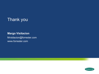 Thank you


Margo Visitacion
Mvisitacion@forrester.com
www.forrester.com




  © 2009 Forrester Research, Inc. Reproduction Prohibited
 