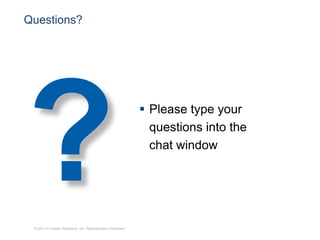 Questions?




                                                            Please type your
                                                             questions into the
                                                             chat window




 © 2011 Forrester Research, Inc. Reproduction Prohibited
 
