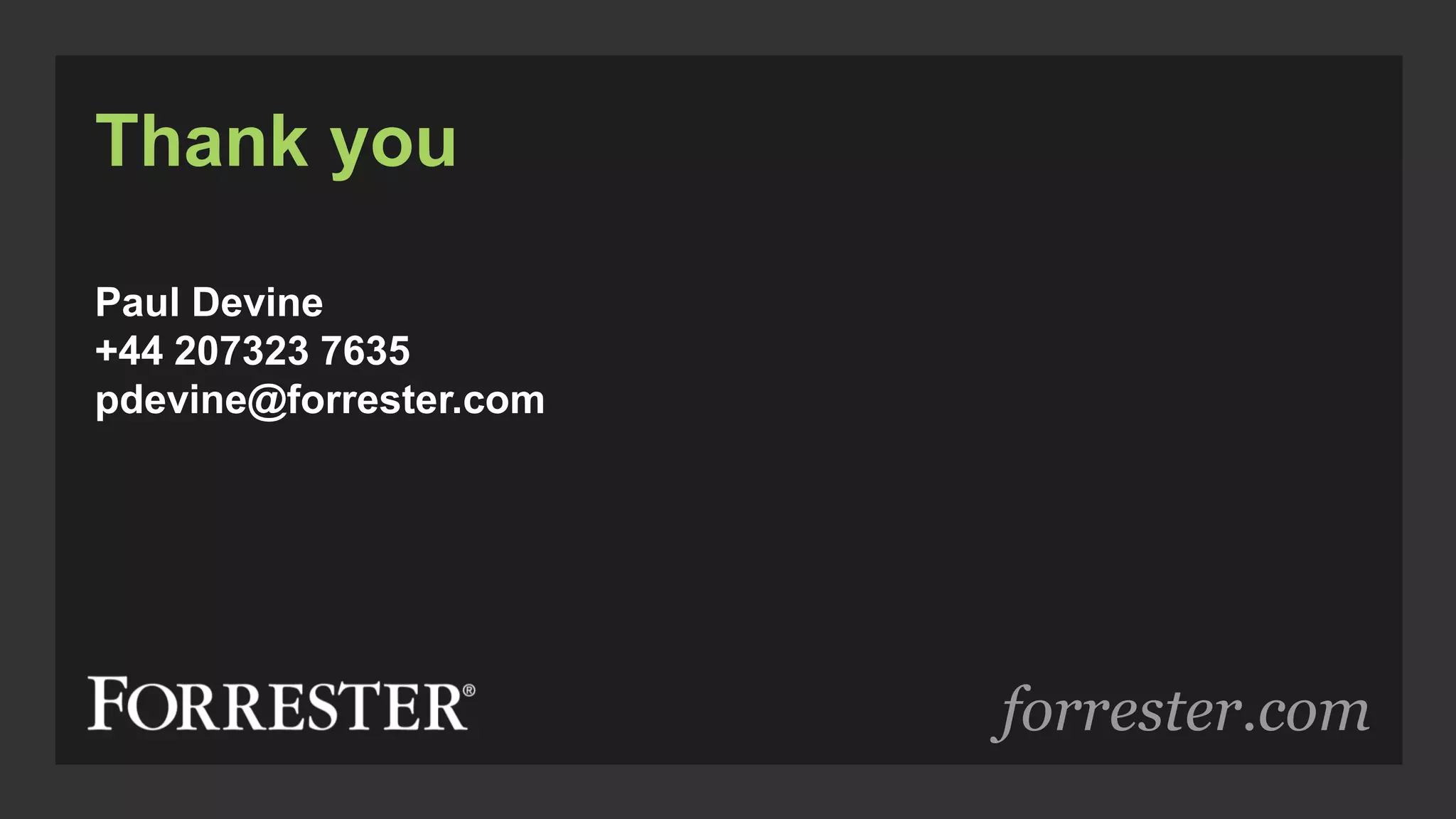 forrester.com
Thank you
Paul Devine
+44 207323 7635
pdevine@forrester.com
 