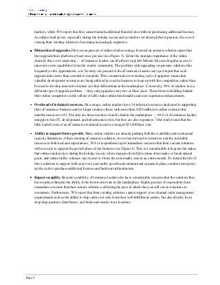 markets, while 54% report that they cannot launch additional branded sites without purchasing additional licenses.
      As online retail grows, especially during the holiday season and as retailers set about global expansion, the cost of
      owning their existing solution is becoming increasingly expensive.

      Distraction of upgrades. Fifty-seven percent of online retailers using a licensed on-premise solution report that
      they upgrade their platform at least once per year (see Figure 3). Given the strategic importance of the online
      channel, this is not surprising — eCommerce leaders can ill afford to get left behind; they need regular access to
      innovative new capabilities from the vendor community. The problem with upgrading on-premise solutions this
      frequently is the opportunistic cost. Seventy-six percent of the eCommerce leaders surveyed report that each
      upgrade takes more than a month to complete. This constant and never-ending cycle of upgrades means that
      valuable development resources are being utilized in a tactical manner to keep up with the competition, rather than
      be used to develop innovative feature sets that differentiate in the marketplace. Conversely, 39% of retailers face a
      different type of upgrade problem — they only upgrade every two or three years. These firms risk falling behind
      their online competitors in the rollout of table stake online functionality and user experience enhancements.

      Overhead of technical resources. On average, online retailers have 34 technical resources dedicated to supporting
      their eCommerce business and for larger retailers (those with more than $250 million in online revenue) this
      number increases to 43. Not only are these resources hard to find in the marketplace — 46% of eCommerce leaders
      struggle to hire IT, development, and infrastructure roles, but they are also expensive.5 Our study found that the
      fully loaded costs of an eCommerce technical resource averaged $212,000 per year.

      Ability to support future growth. Many online retailers are already pushing both the scalability and contractual
      capacity limitations of their existing eCommerce solution. As we fast-forward to tomorrow and the inevitable
      increase in both load and expectations, 74% of respondents report immediate concerns that their current solutions
      will not scale to support the growth plans of the business (see Figure 4). This is a considerable risk given the stakes
      that online retailers face during the holiday season, where margins from Q4 revenue alone make or break annual
      goals, and online traffic volumes can exceed in 1 hour those normally seen in an entire month. To extend the life of
      these solutions to support both year-over-year traffic growth and international expansion plans, retailers must pony
      up the cash to purchase additional licenses and hardware infrastructure.

      Impact on agility. Beyond scalability, eCommerce leaders also have considerable concerns that the solutions they
      have in place threaten the ability of the firm to innovate in the marketplace. Eighty-percent of respondents have
      immediate concerns that their current solution is affecting the pace at which they can roll out new features to
      consumers. Furthermore, 78% report that their existing solutions cannot support cross-channel order management
      requirements such as the ability to ship orders not only from their web fulfillment centers, but also directly from
      drop-ship partners, distributors, and brick-and-mortar store locations.




Page 5
 