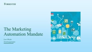 Lori Wizdo
VP & Principal Analyst
The Marketing
Automation Mandate
 