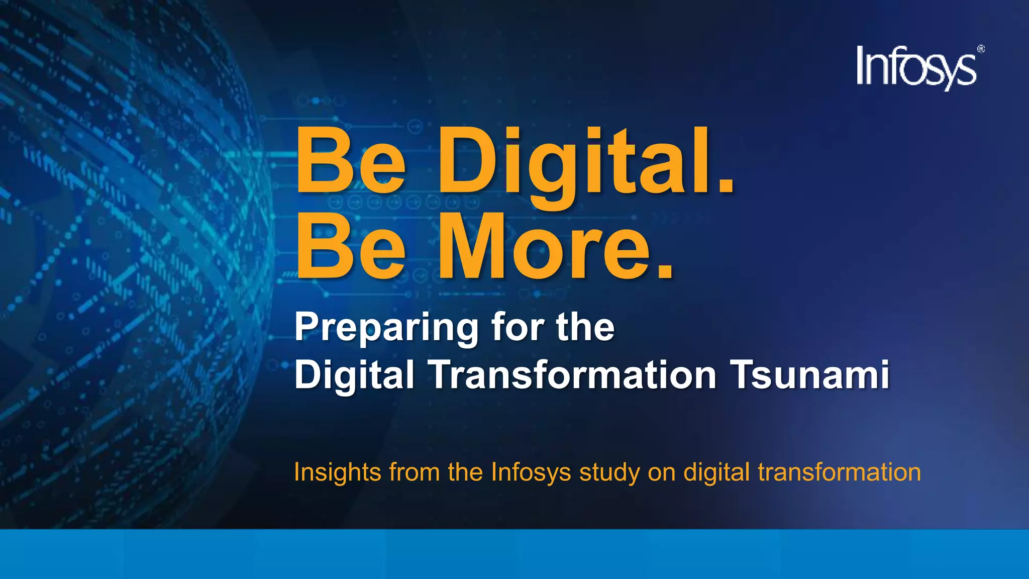 Be Digital.
Insights from the Infosys study on digital transformation
Be More.
Preparing for the
Digital Transformation Tsunami
 