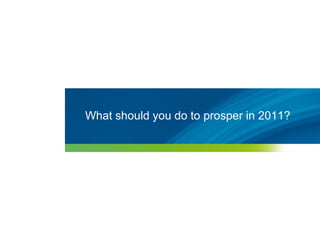 What should you do to prosper in 2011?




44   © 2009 Forrester Research, Inc. Reproduction Prohibited
       2010
 