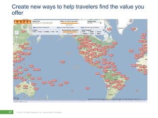 Create new ways to help travelers find the value you
 offer




47   © 2010 Forrester Research, Inc. Reproduction Prohibited
 